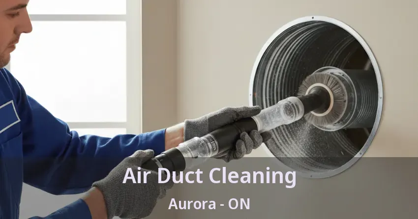 Air Duct Cleaning Aurora - ON