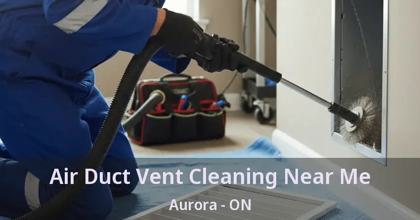 Air Duct Vent Cleaning Near Me Aurora - ON