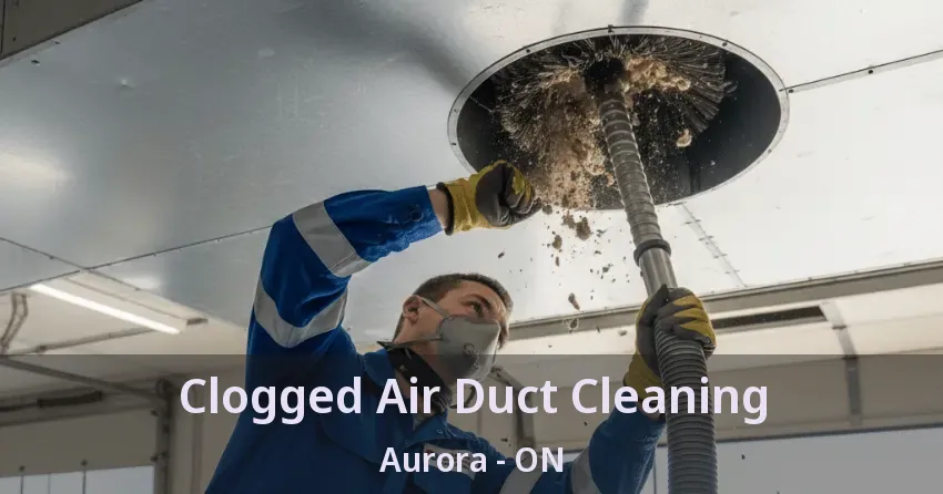 Clogged Air Duct Cleaning Aurora - ON