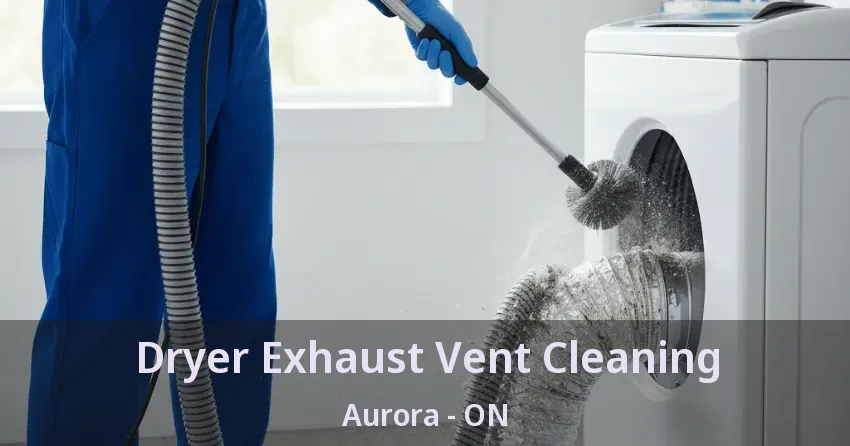 Dryer Exhaust Vent Cleaning Aurora - ON Dryer Exhaust Vent Cleaning Aurora - ON