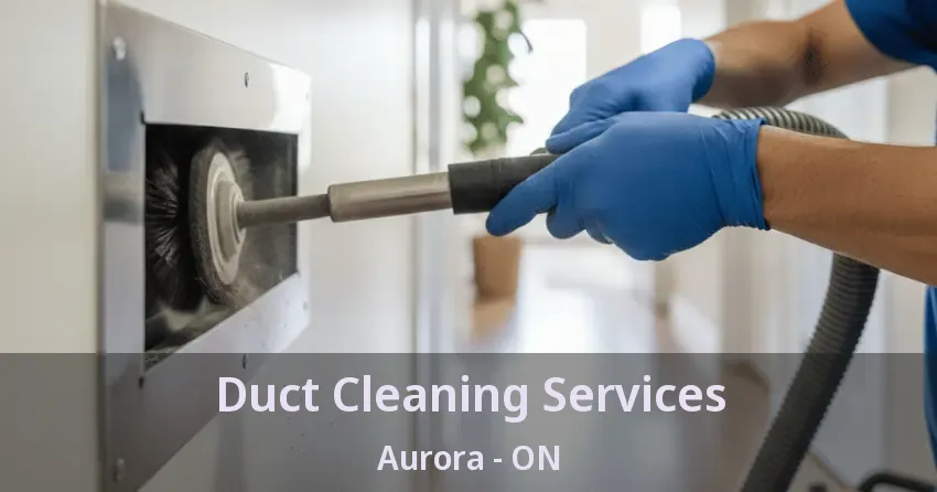 Duct Cleaning Services Aurora - ON