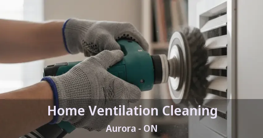 Home Ventilation Cleaning Aurora - ON