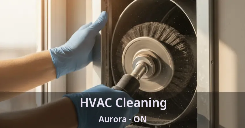HVAC Cleaning Aurora - ON