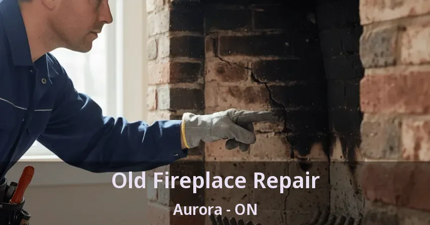 Old Fireplace Repair Aurora - ON